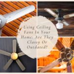 Using Ceiling Fans In Your Home Are They Classy Or Outdated