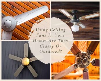 Using Ceiling Fans In Your Home Are They Classy Or Outdated