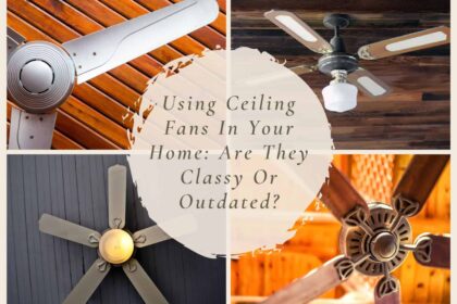 Using Ceiling Fans In Your Home Are They Classy Or Outdated
