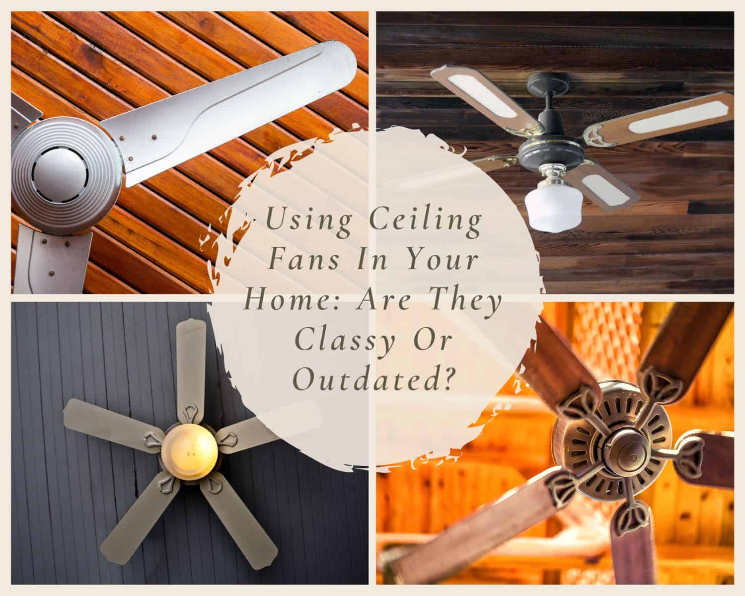 Using Ceiling Fans In Your Home Are They Classy Or Outdated