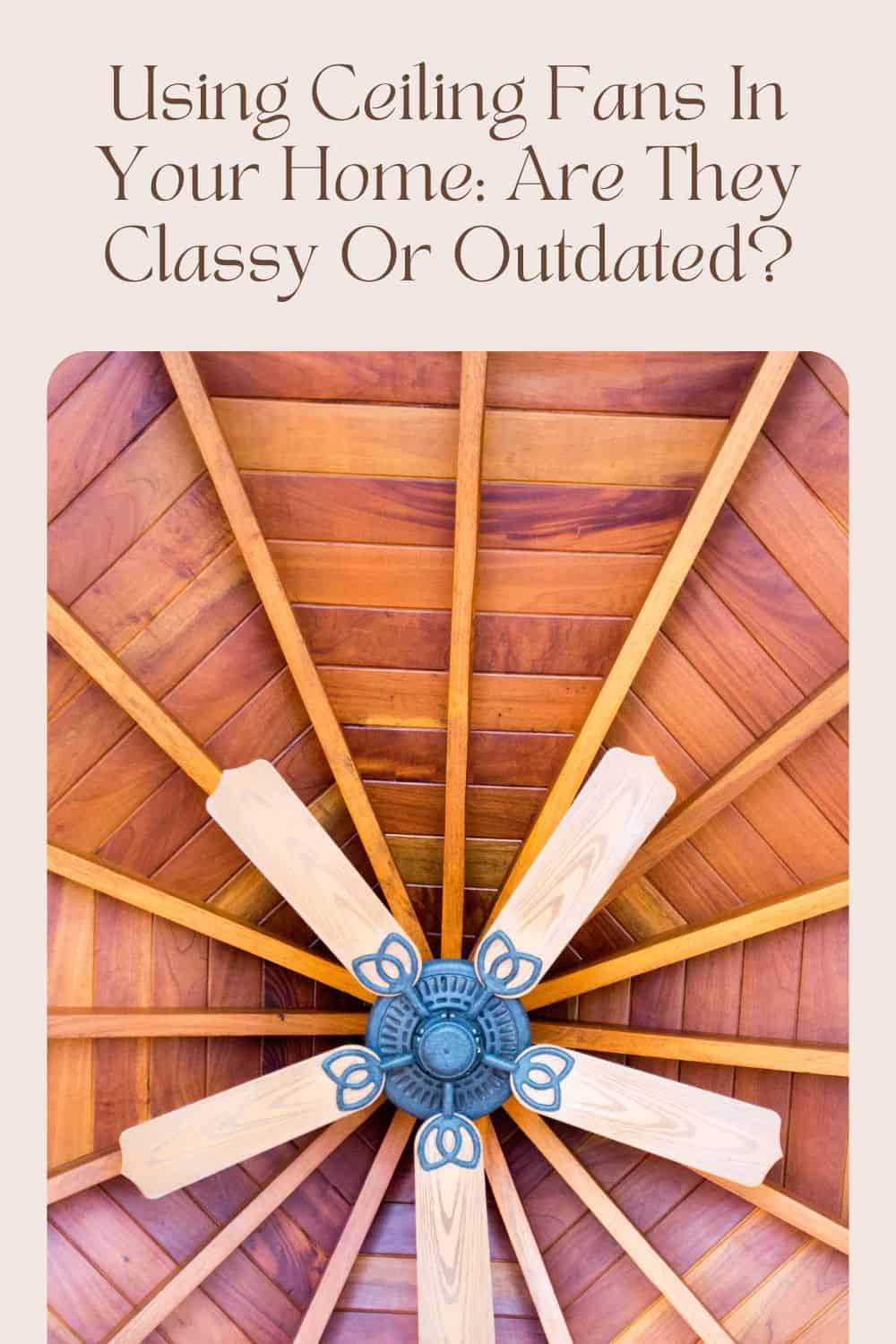 Using Ceiling Fans In Your Home Are They Classy Or Outdated